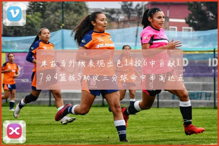库兹马外线表现出色14投6中贡献17分4篮板5助攻三分球命中率高达五成
