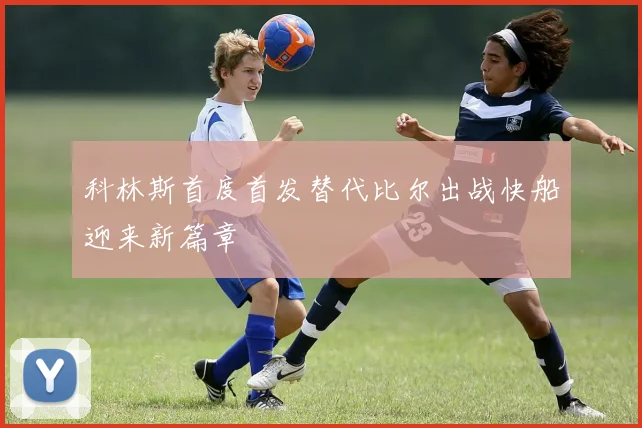 科林斯首度首发替代比尔出战快船迎来新篇章